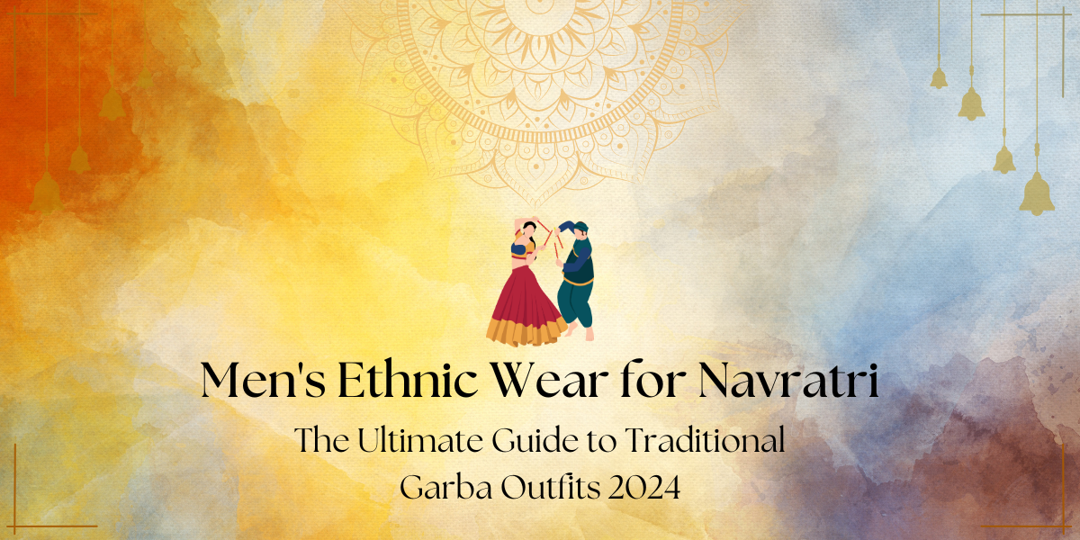 Men's Ethnic Wear for Navratri: The Ultimate Guide to Traditional Garba Outfits 2024