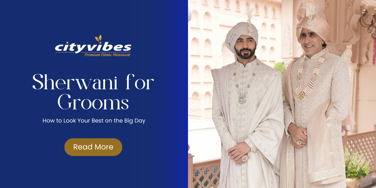 Sherwani for Grooms: How to Look Your Best on the Big Day