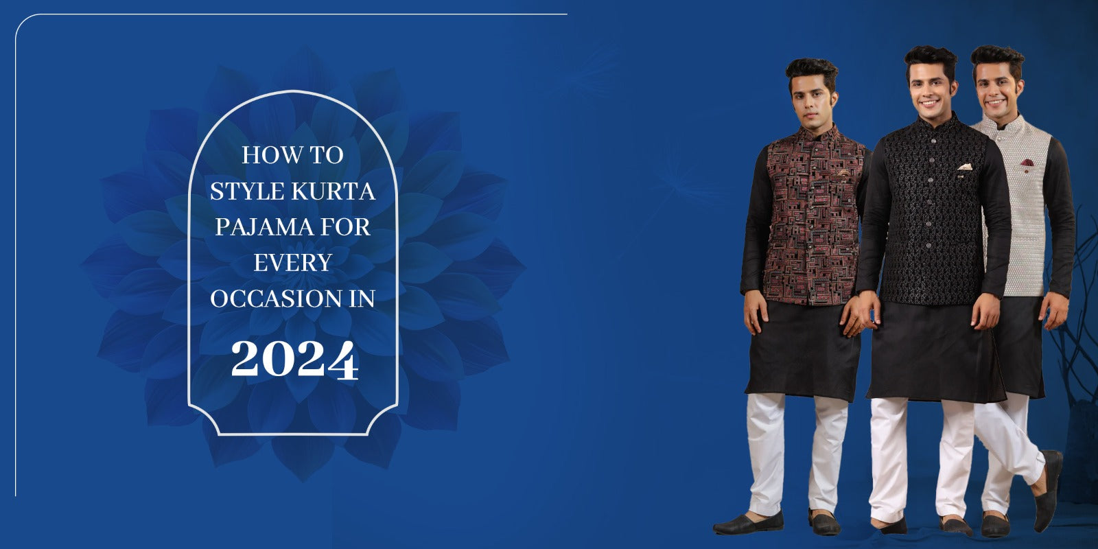 HOW TO STYLE KURTA PAJAMA FOR EVERY OCCASION IN 2024